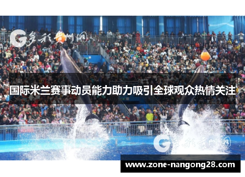 国际米兰赛事动员能力助力吸引全球观众热情关注