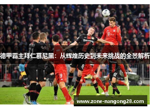 德甲霸主拜仁慕尼黑：从辉煌历史到未来挑战的全景解析