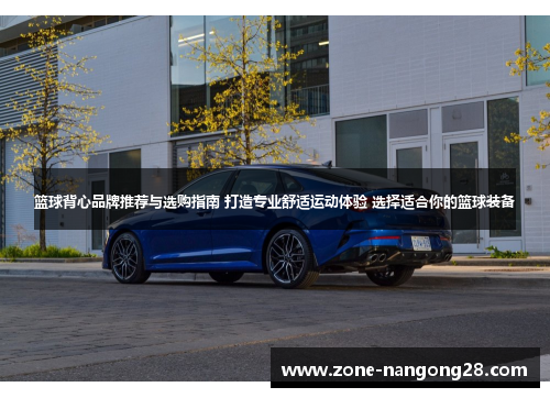 篮球背心品牌推荐与选购指南 打造专业舒适运动体验 选择适合你的篮球装备