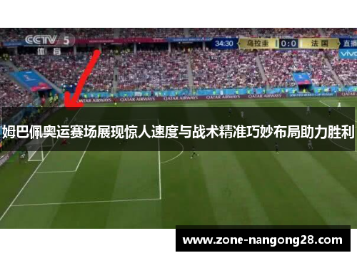 姆巴佩奥运赛场展现惊人速度与战术精准巧妙布局助力胜利