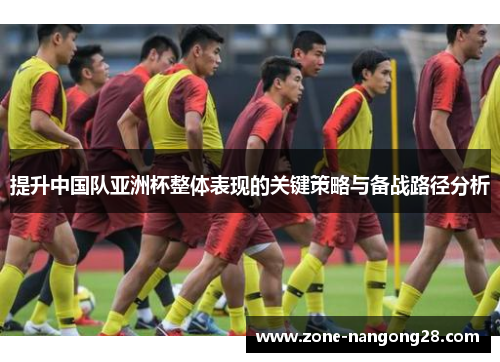提升中国队亚洲杯整体表现的关键策略与备战路径分析